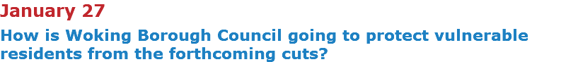 January 27 How is Woking Borough Council going to protect vulnerable residents from the forthcoming cuts?