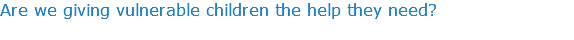 Are we giving vulnerable children the help they need?
