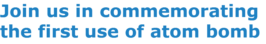 Join us in commemorating the first use of atom bomb