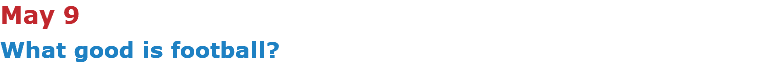 May 9 What good is football?