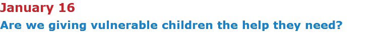 January 16 Are we giving vulnerable children the help they need?