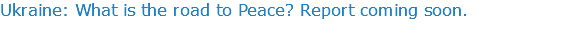 Ukraine: What is the road to Peace? Report coming soon.