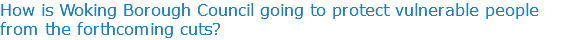 How is Woking Borough Council going to protect vulnerable people from the forthcoming cuts?